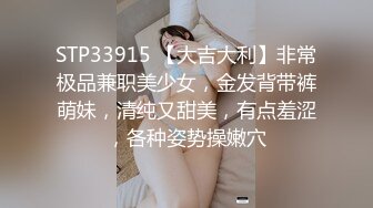 STP33915 【大吉大利】非常极品兼职美少女，金发背带裤萌妹，清纯又甜美，有点羞涩，各种姿势操嫩穴