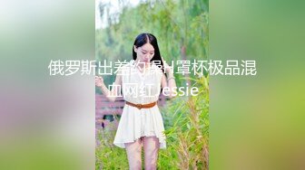 俄罗斯出差约操H罩杯极品混血网红Jessie