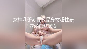 女神几乎赤裸极品身材超性感花纹白丝美女