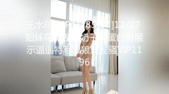 无水印[MP4/2850M]12/27 姐妹花揉捏骚奶子跳蛋自慰展示逼逼特写跟狼友发骚VIP1196