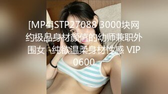 [MP4]STP27088 3000块网约极品身材颜值的幼师兼职外围女 -纯欲温柔身材性感 VIP0600