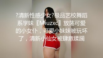 ?清新性感少女?极品艺校舞蹈系学妹〖Miuzxc〗放荡可爱的小女仆，可爱小妹妹被玩坏了，清新小仙女被肆意蹂躏