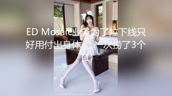 ED Mosaic业务为了拉下线只好用付出身体❤️一次捞了3个 (1)