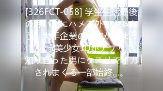 [326FCT-058] 学生生活最後の思い出にハメを外しちゃおう！大手企業の内定が決まっている美少女JDがアプリで知り合った男にクスリでイカされまくる一部始終…。