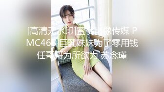 [高清无水印]蜜桃影像传媒 PMC463 巨乳妹妹为了零用钱任哥哥为所欲为 苏念瑾