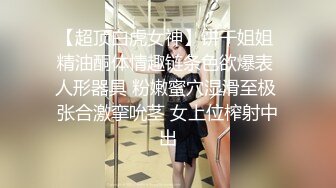 【超顶白虎女神】饼干姐姐 精油酮体情趣链条色欲爆表 人形器具 粉嫩蜜穴湿滑至极 张合激挛吮茎 女上位榨射中出