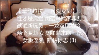 【蕾丝拉拉❤️可爱女同】同性才是真爱 闺蜜来我家非要试试新玩具，一龙双用哈哈 两个萝莉 女女啪啪来啦！女女版淫趴  新帖标志 (3)