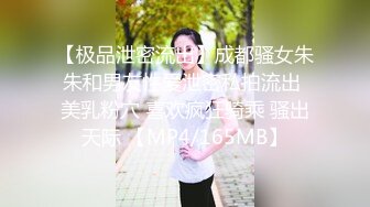 【极品泄密流出】成都骚女朱朱和男友性爱泄密私拍流出 美乳粉穴 喜欢疯狂骑乘 骚出天际 【MP4/165MB】