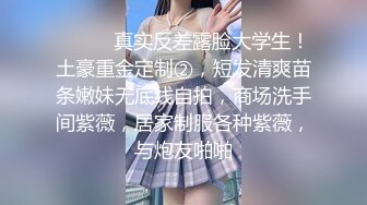 ⚫️⚫️真实反差露脸大学生！土豪重金定制②，短发清爽苗条嫩妹无底线自拍，商场洗手间紫薇，居家制服各种紫薇，与炮友啪啪