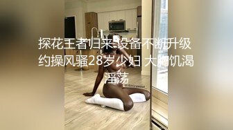 探花王者归来 设备不断升级 约操风骚28岁少妇 大胸饥渴淫荡