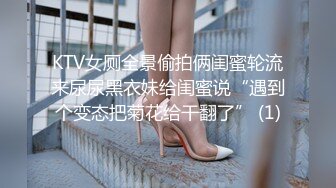 KTV女厕全景偷拍俩闺蜜轮流来尿尿黑衣妹给闺蜜说“遇到个变态把菊花给干翻了” (1)