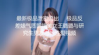 最新极品泄密流出❤️极品反差婊气质眼镜美女王璐璐与研究生男友自拍性爱视频