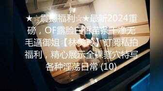 ★☆震撼福利☆★最新2024重磅，OF露脸白皙苗条干净无毛逼御姐【林美玲】订阅私拍福利，精心展示全裸骚穴特写各种淫荡日常 (10)