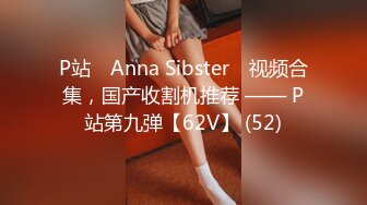 P站⭐ Anna Sibster ⭐视频合集，国产收割机推荐 —— P站第九弹【62V】 (52)