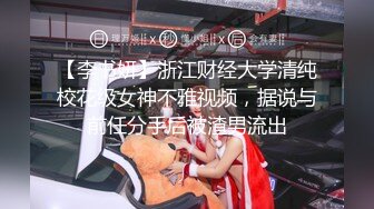 【李书妍】浙江财经大学清纯校花级女神不雅视频，据说与前任分手后被渣男流出