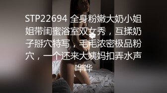 STP22694 全身粉嫩大奶小姐姐带闺蜜浴室双女秀，互揉奶子掰穴特写，毛毛浓密极品粉穴，一个还来大姨妈扣弄水声哗哗