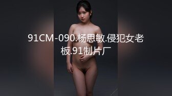 91CM-090.杨思敏.侵犯女老板.91制片厂