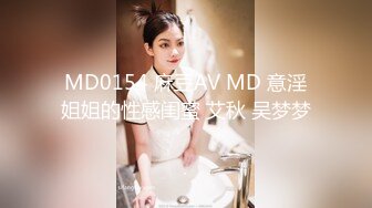 MD0154 麻豆AV MD 意淫姐姐的性感闺蜜 艾秋 吴梦梦