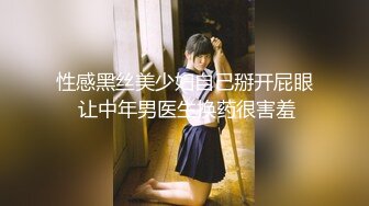 性感黑丝美少妇自己掰开屁眼 让中年男医生换药很害羞