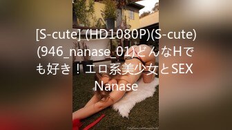 [S-cute] (HD1080P)(S-cute)(946_nanase_01)どんなHでも好き！エロ系美少女とSEX Nanase