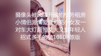 摄像头被黑强开偸拍校外租房小情侣激情爱爱漂亮小女友一对车大灯超赞又大又挺年轻人招式多干的猛1080P原版