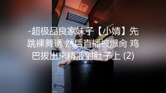 -超极品良家妹子【小婧】先跳裸舞诱 然后直播被爆肏 鸡巴拔出来精液射肚子上 (2)