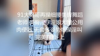 91大铭哥再操细腰美臀舞蹈老师 美臀淫字淫娘尤物公用肉便器 无套多姿势爆操淫叫 完美露脸-上