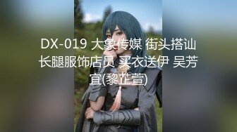 DX-019 大象传媒 街头搭讪长腿服饰店员 买衣送伊 吴芳宜(黎芷萱)