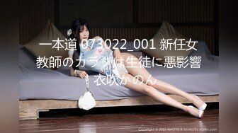 一本道 073022_001 新任女教師のカラダは生徒に悪影響！衣吹かのん