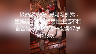 ✿极品轻熟女✿舅妈勾引我，舅妈说：她与舅舅性生活不和谐苦恼❤️于是我一夜操47岁舅妈3次！