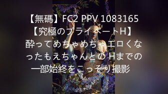 【無碼】FC2 PPV 1083165 【究極のプライベートH】 酔ってめちゃめちゃエロくなったもえちゃんとの Hまでの一部始終をこっそり撮影♡