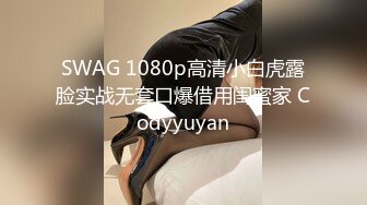 SWAG 1080p高清小白虎露脸实战无套口爆借用闺蜜家 Codyyuyan