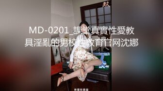 MD-0201_課堂真實性愛教具淫亂的男校性教育官网沈娜娜