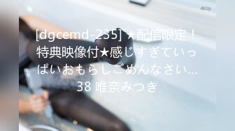 [dgcemd-235] ★配信限定！特典映像付★感じすぎていっぱいおもらしごめんなさい…38 唯奈みつき