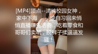 [MP4]顶点--清纯校园女神，家中下海❤️，晚自习回来悄悄直播赚生活费，吃着零食和哥哥们卖萌，脱裤子揉逼逼发骚！