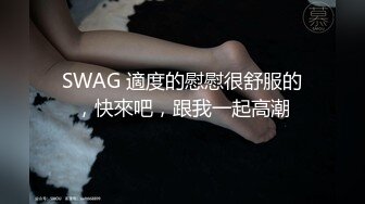 SWAG 適度的慰慰很舒服的，快來吧，跟我一起高潮