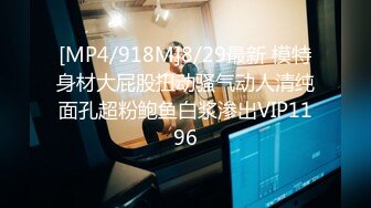 [MP4/918M]8/29最新 模特身材大屁股扭动骚气动人清纯面孔超粉鲍鱼白浆渗出VIP1196