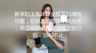 新来的玉兔妹妹全程露脸清纯可爱，在狼友的指挥下脱光光，乖巧听话道具抽插骚穴自己抠，浪叫不止