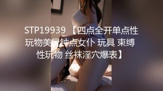 STP19939 【四点全开单点性玩物美尻钟点女仆 玩具 束缚 性玩物 丝袜淫穴爆表】