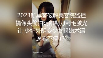 2023新黑客破解美容院监控摄像头偷拍阴部剃刀刮毛激光让 少妇外阴变少女粉嫩术逼逼看不停 (3)