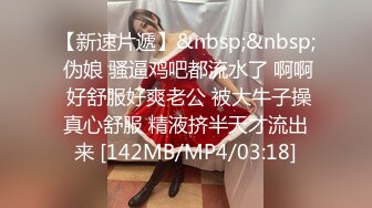 【新速片遞】&nbsp;&nbsp; 伪娘 骚逼鸡吧都流水了 啊啊 好舒服好爽老公 被大牛子操真心舒服 精液挤半天才流出来 [142MB/MP4/03:18]