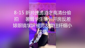 8-15 新片速递酒店高清台偷拍❤️暑假学生情侣开房反差婊眼镜学妹被男友握住纤细小蛮腰