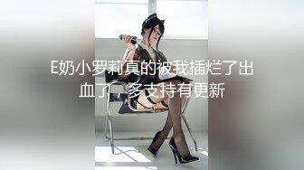 E奶小罗莉真的被我插烂了出血了，多支持有更新