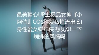 最美糖心UP主极品女神『小阿俏』COS性爱私拍流出 幻身性爱女蜘蛛侠 想见识一下蜘蛛的风情吗