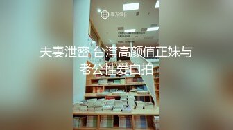 夫妻泄密 台湾高颜值正妹与老公性爱自拍