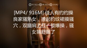 [MP4/ 916M] 佳人有约约操良家骚熟女，撩起豹纹裙摸骚穴，双腿肩上扛一顿爆操，骚女搞舒服了