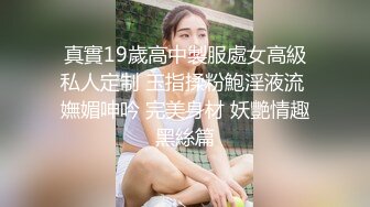 真實19歲高中製服處女高級私人定制 玉指揉粉鮑淫液流 嫵媚呻吟 完美身材 妖艷情趣黑絲篇