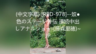 (中文字幕) [RBD-978]--奴●色のステージ外伝 連続中出しアナルショー-(藤森里穂)~JP