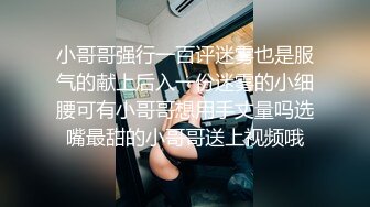 小哥哥强行一百评迷雾也是服气的献上后入一份迷雾的小细腰可有小哥哥想用手丈量吗选嘴最甜的小哥哥送上视频哦