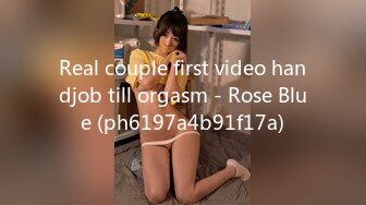 Real couple first video handjob till orgasm - Rose Blue (ph6197a4b91f17a)